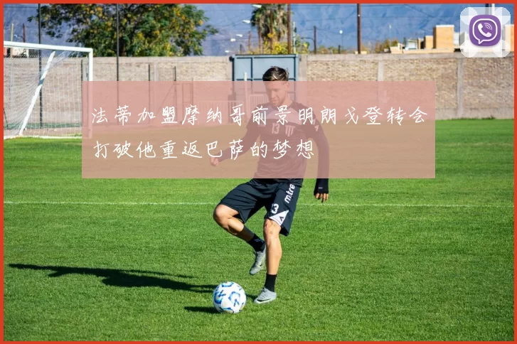 法蒂加盟摩纳哥前景明朗戈登转会打破他重返巴萨的梦想