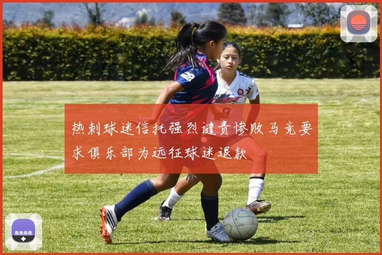 热刺球迷信托强烈谴责惨败马竞要求俱乐部为远征球迷退款