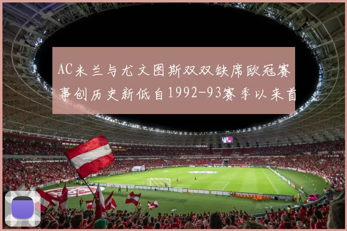 AC米兰与尤文图斯双双缺席欧冠赛事创历史新低自1992-93赛季以来首次